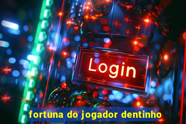 fortuna do jogador dentinho